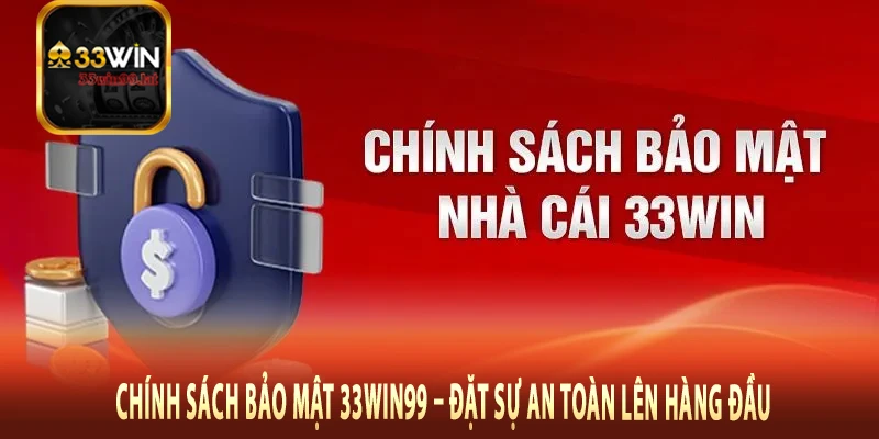 Chính Sách Bảo Mật 33Win99 – Đặt Sự An Toàn Lên Hàng Đầu