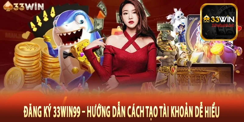 Đăng Ký 33Win99 – Hướng Dẫn Cách Tạo Tài Khoản Dễ Hiểu