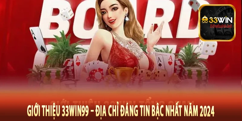 Giới Thiệu 33Win99 – Địa Chỉ Đáng Tin Bậc Nhất Năm 2024