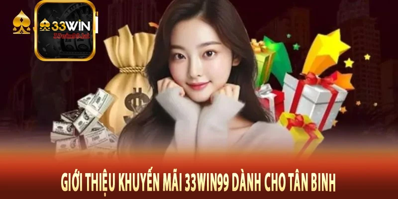 Giới thiệu khuyến mãi 33Win99 dành cho tân binh