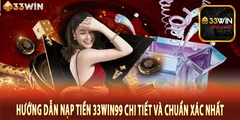 Nạp tiền 33Win99 cần chú ý điều gì?