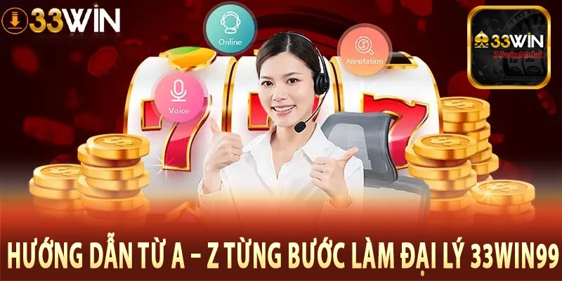 Hướng dẫn từ A – Z từng bước làm đại lý 33Win99