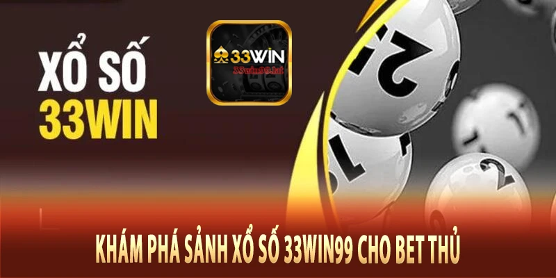 Khám phá sảnh xổ số 33Win99 cho bet thủ