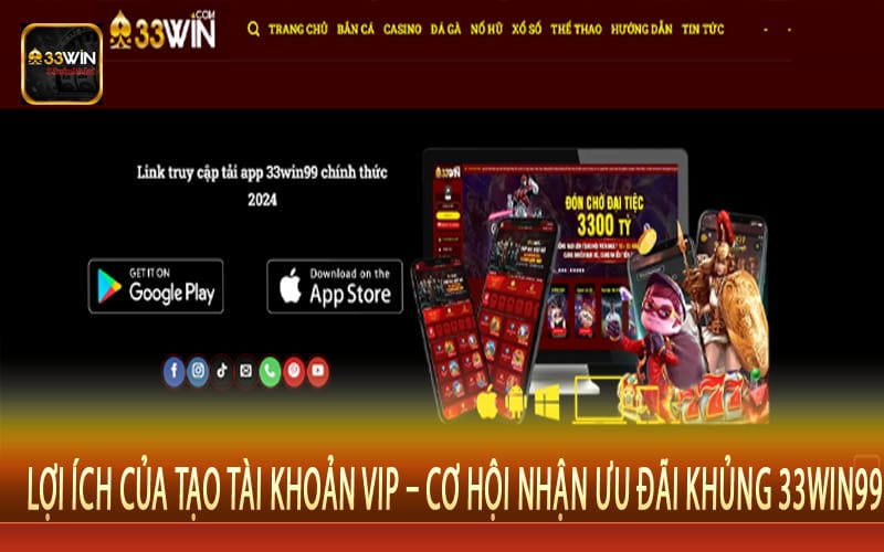 Lợi Ích Của Tạo Tài Khoản VIP – Cơ Hội Nhận Ưu Đãi Khủng 33Win99