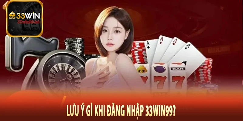 Lưu ý gì khi đăng nhập 33Win99