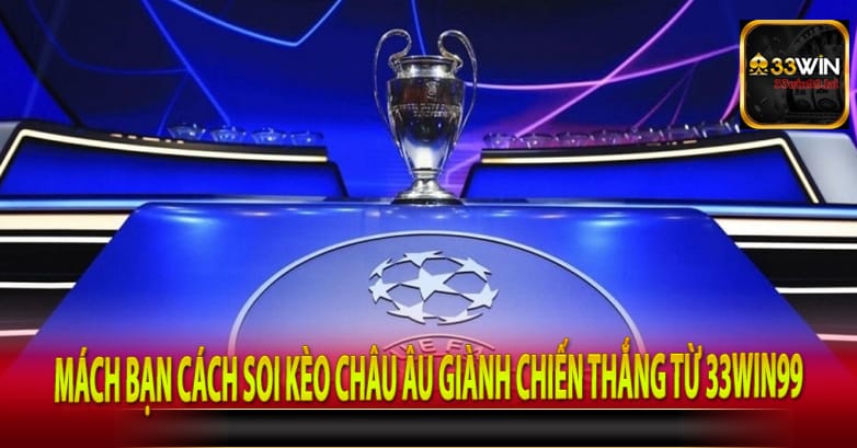 Mách Bạn Cách Soi Kèo Châu Âu Giành Chiến Thắng Từ 33win99