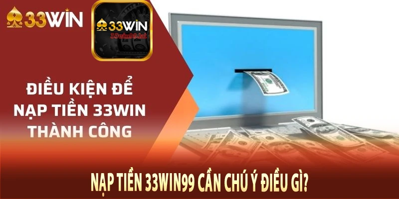 Nạp tiền 33Win99 cần chú ý điều gì?