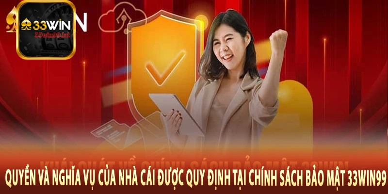 Quyền và nghĩa vụ của nhà cái được quy định tại chính sách bảo mật 33Win99