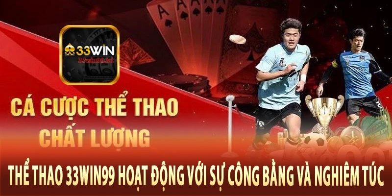 Thể thao 33Win99 hoạt động với sự công bằng và nghiêm túc