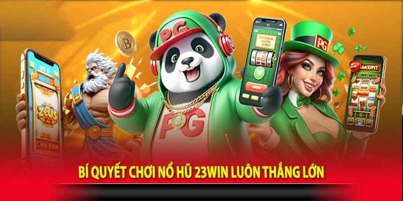 Bí quyết chơi Nổ hũ 23win luôn thắng lớn