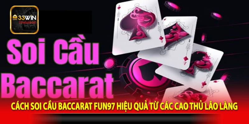 Cách Soi Cầu Baccarat Fun97 Hiệu Quả Từ Các Cao Thủ Lão Làng