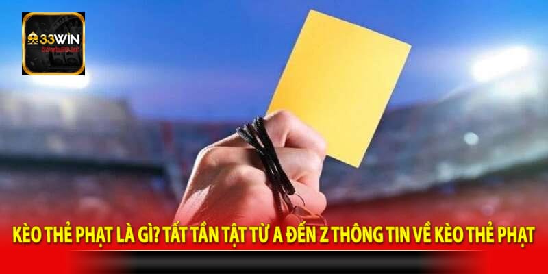 Kèo thẻ phạt là gì? Tất tần tật từ a đến z thông tin về kèo thẻ phạt