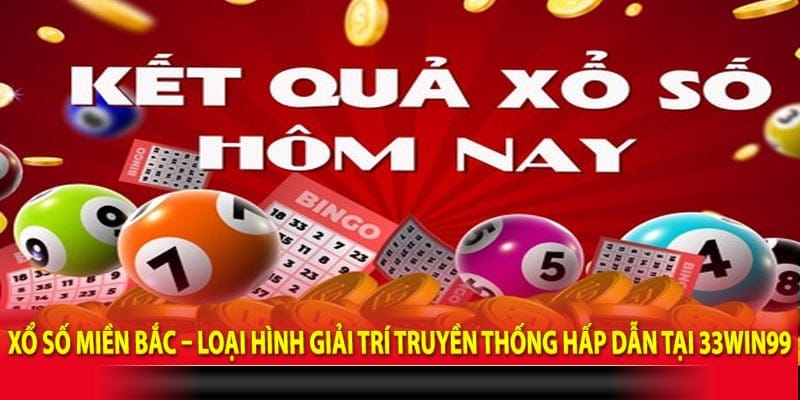 Xổ Số miền Bắc – Loại Hình Giải Trí Truyền Thống Hấp Dẫn Tại 33win99